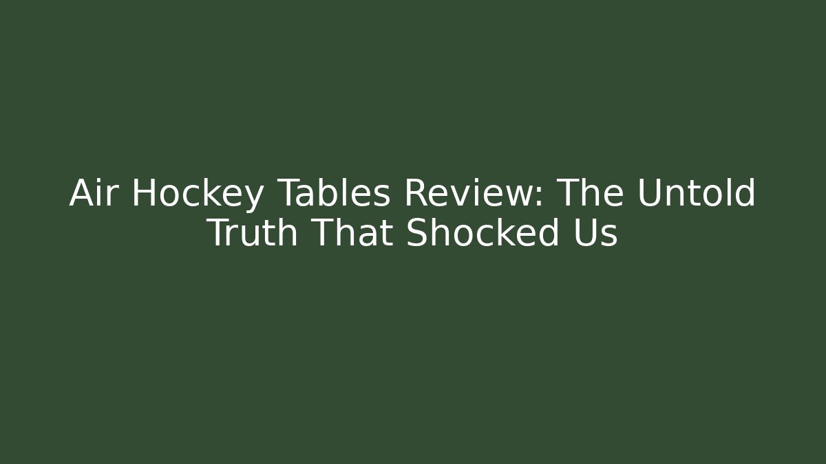 Air Hockey Tables Review: The Untold Truth That Shocked Us