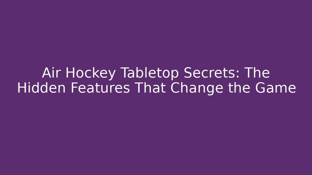 Air Hockey Tabletop Secrets: The Hidden Features That Change the Game