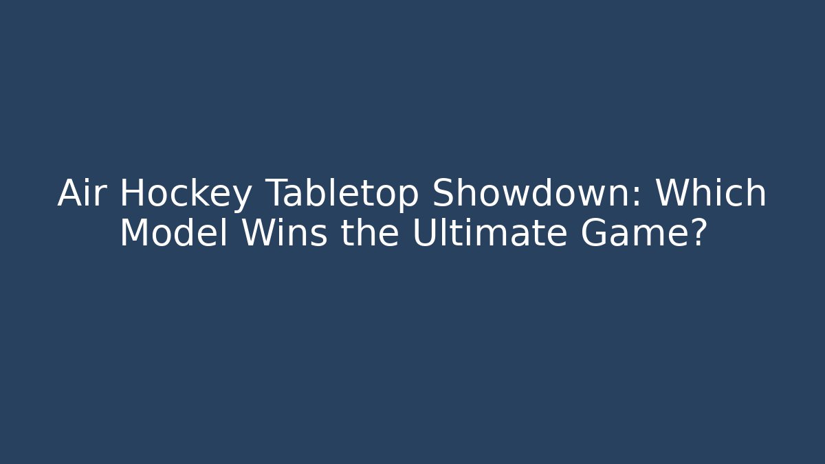 Air Hockey Tabletop Showdown: Which Model Wins the Ultimate Game?