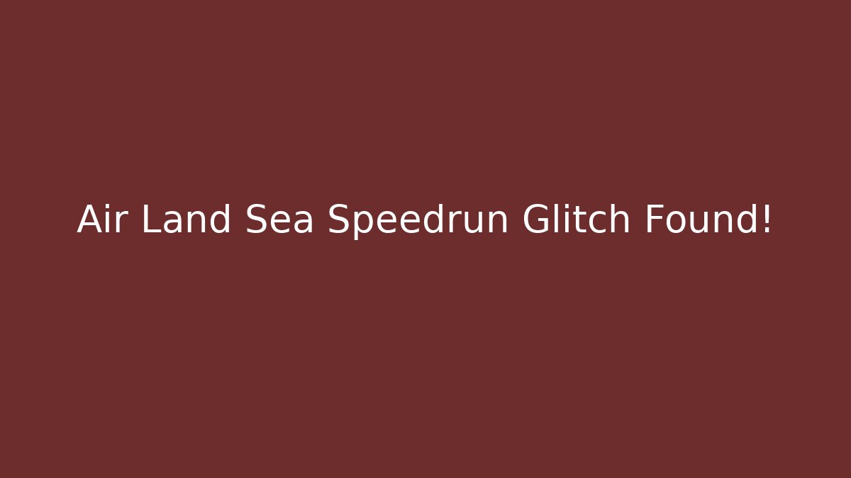 Air Land Sea Speedrun Glitch Found!