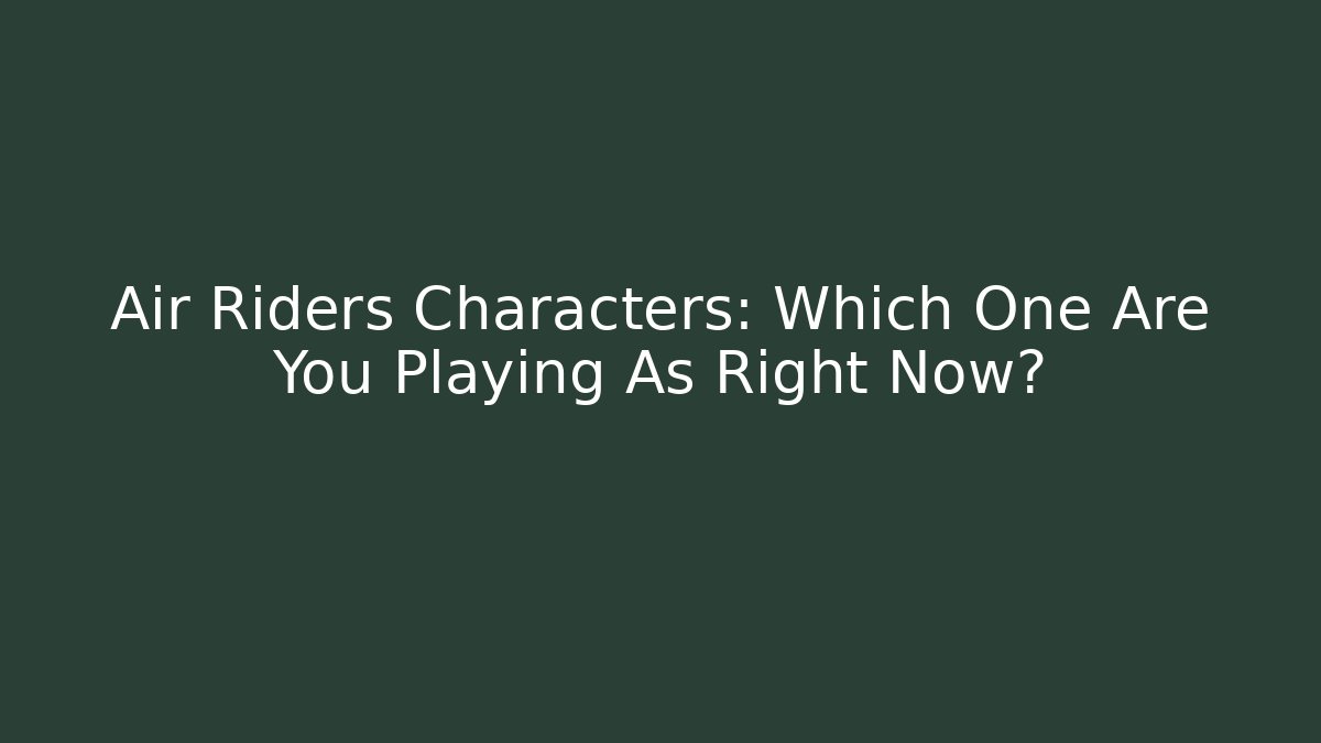 Air Riders Characters: Which One Are You Playing As Right Now?
