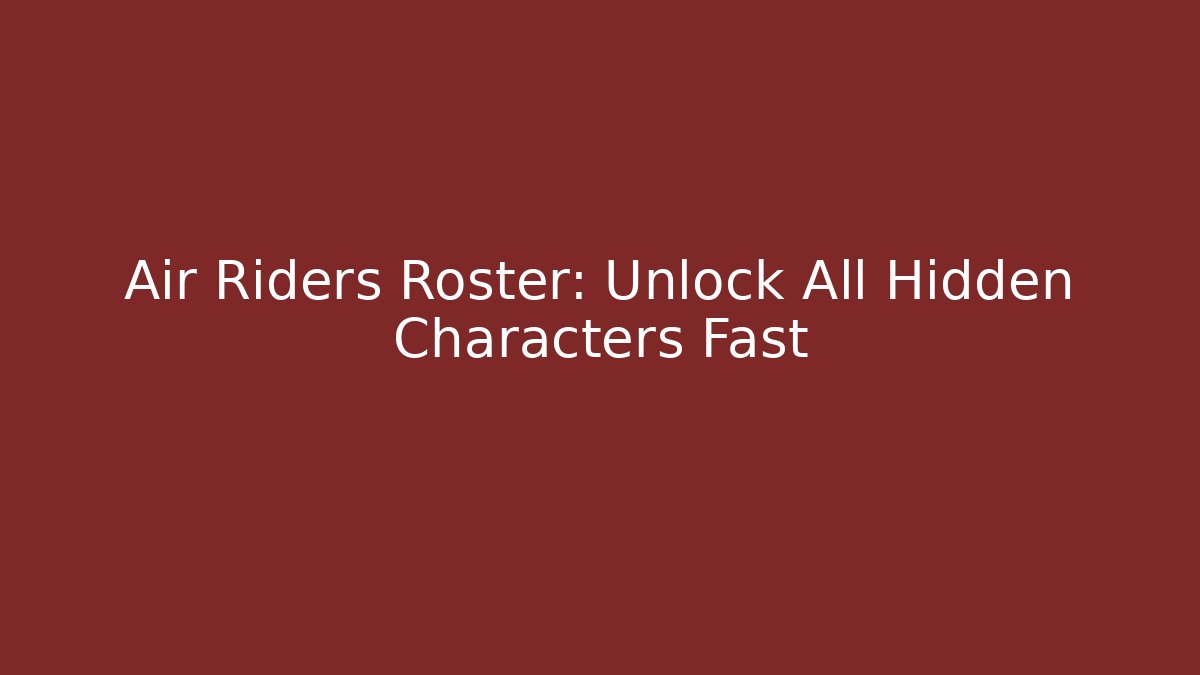 Air Riders Roster: Unlock All Hidden Characters Fast