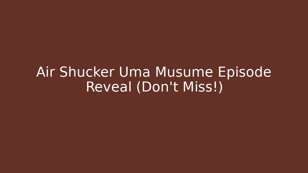 Air Shucker Uma Musume Episode Reveal (Don't Miss!)