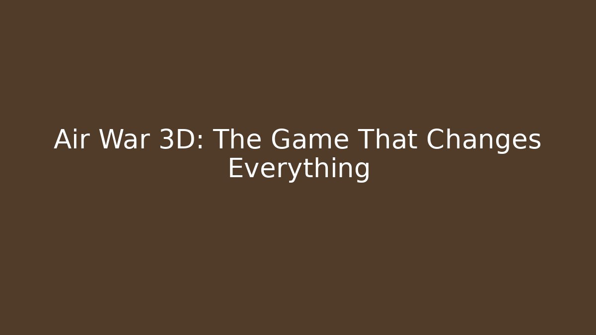 Air War 3D: The Game That Changes Everything - Critter Realm
