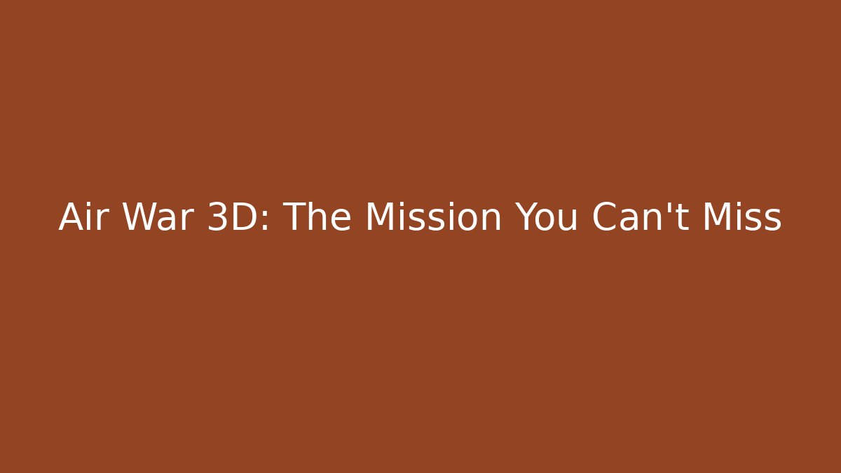 Air War 3D: The Mission You Can't Miss