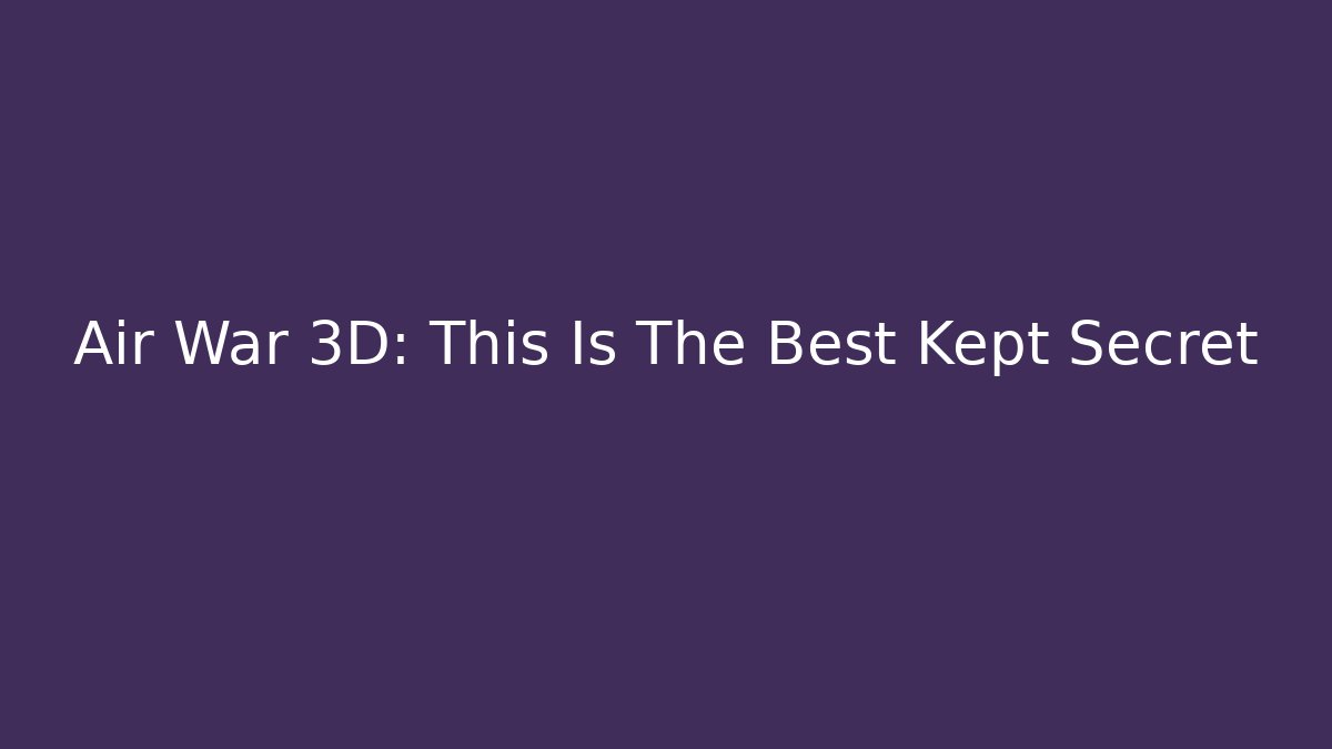 Air War 3D: This Is The Best Kept Secret