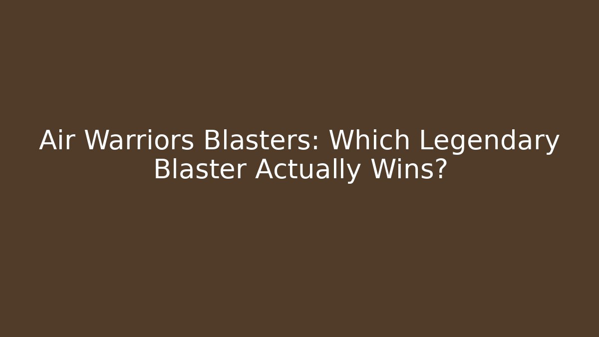 Air Warriors Blasters: Which Legendary Blaster Actually Wins? - Critter Realm