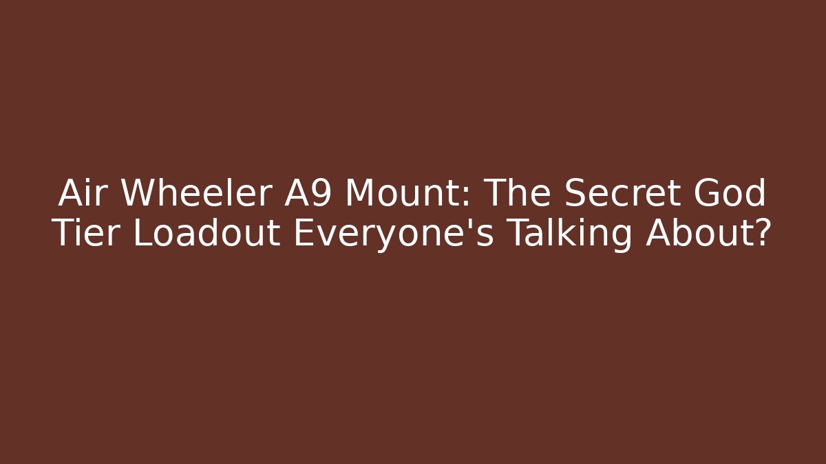 Air Wheeler A9 Mount: The Secret God Tier Loadout Everyone’s Talking About?