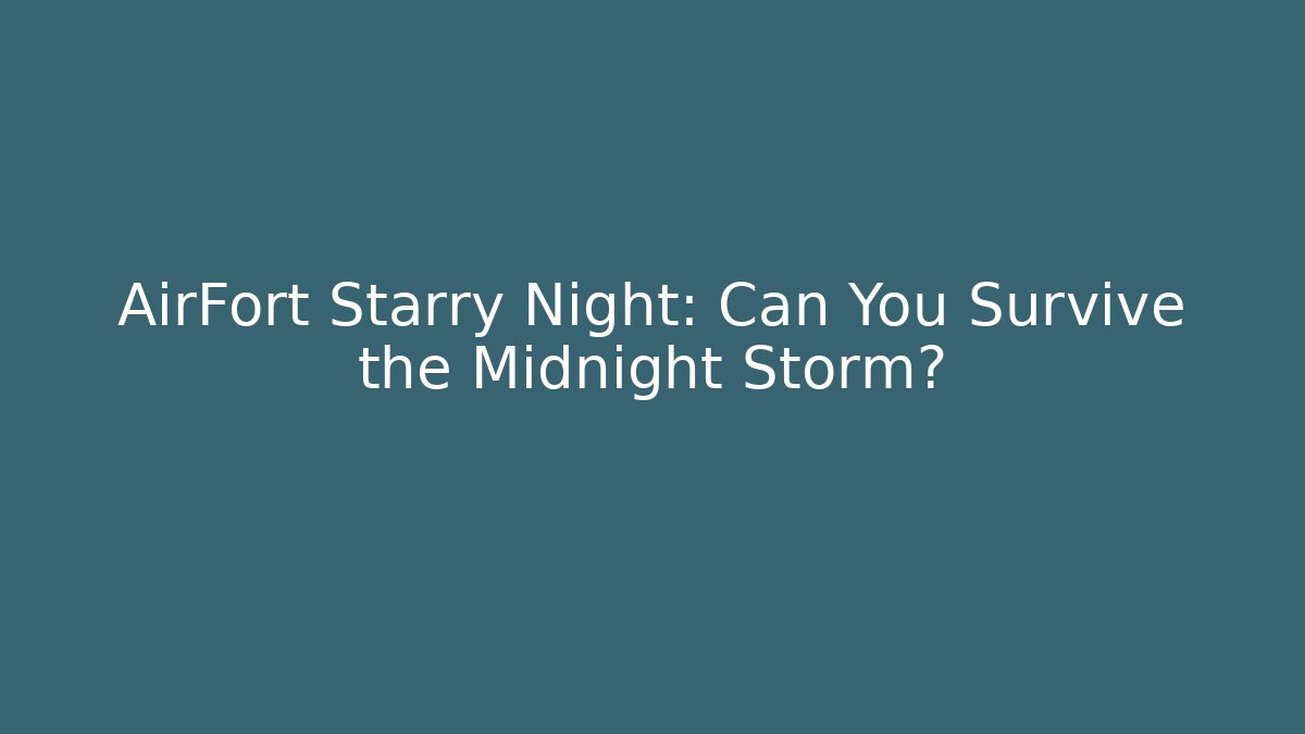 AirFort Starry Night: Can You Survive the Midnight Storm?