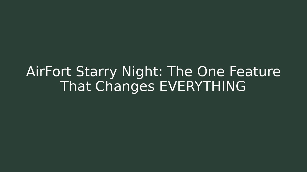 AirFort Starry Night: The One Feature That Changes EVERYTHING