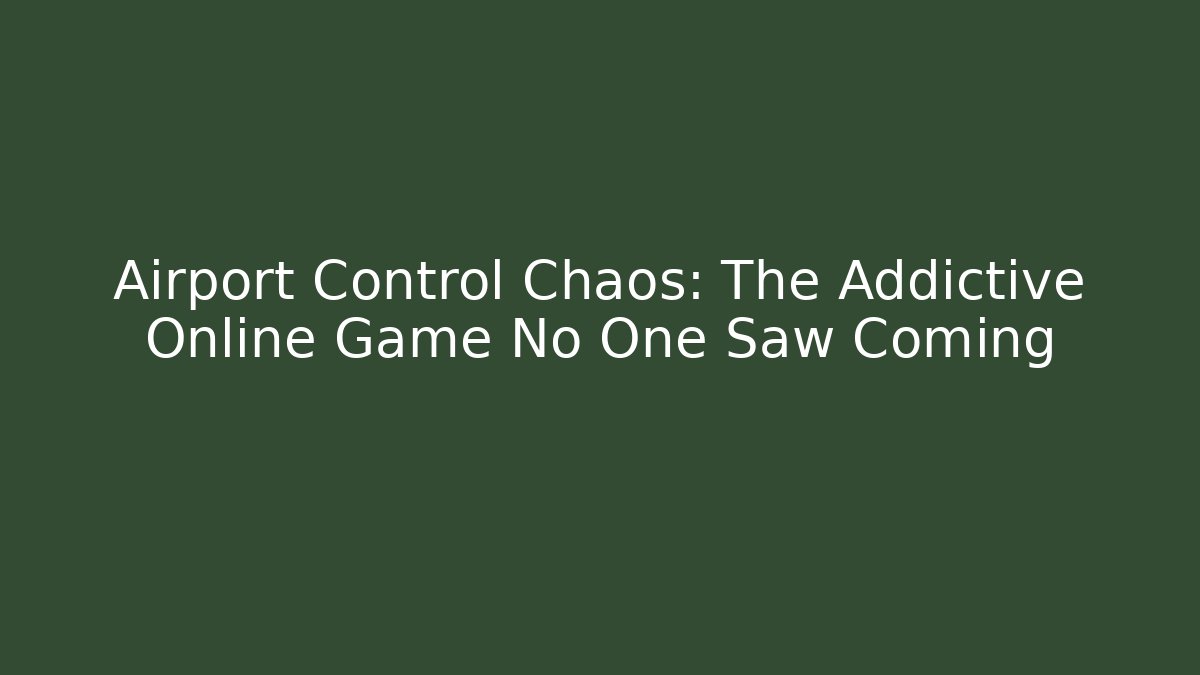 Airport Control Chaos: The Addictive Online Game No One Saw Coming