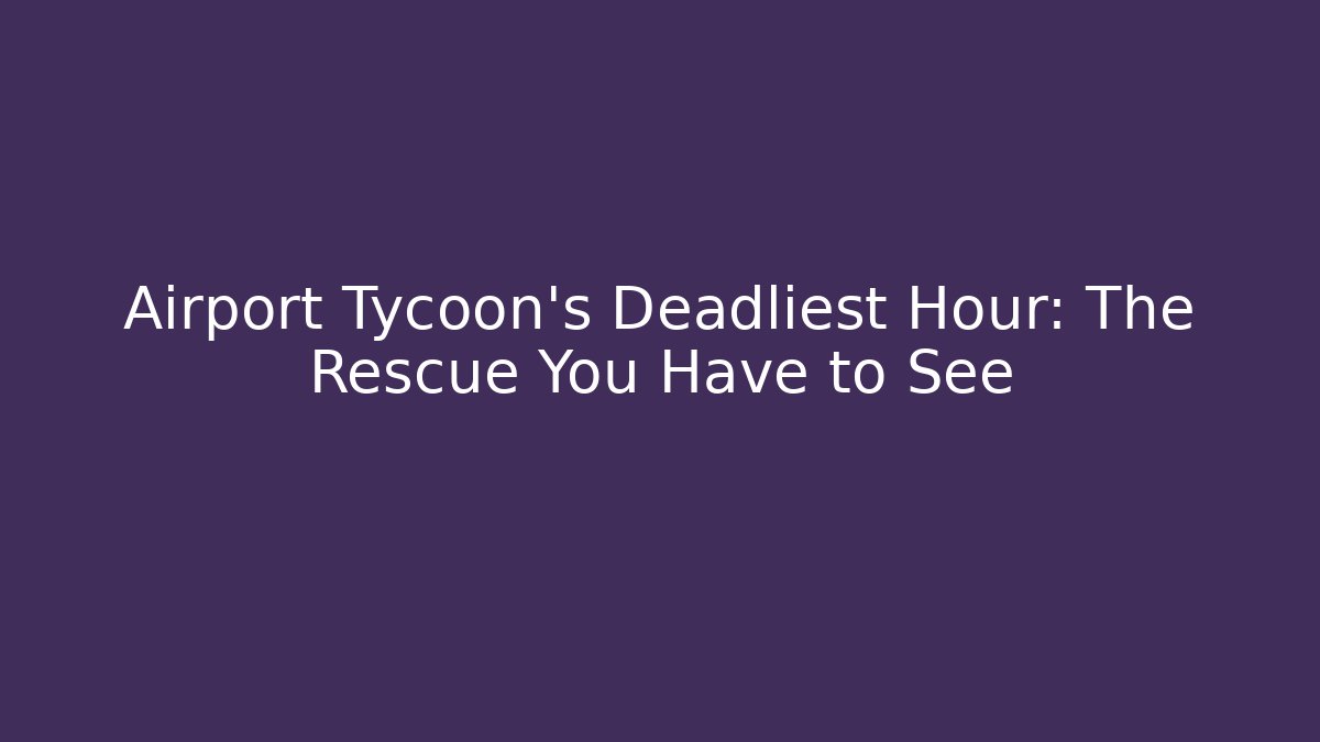 Airport Tycoon's Deadliest Hour: The Rescue You Have to See