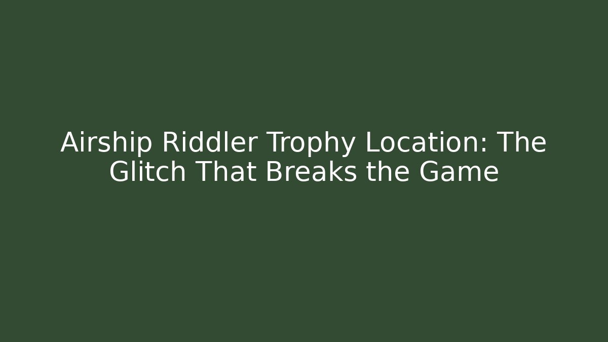 Airship Riddler Trophy Location: The Glitch That Breaks the Game