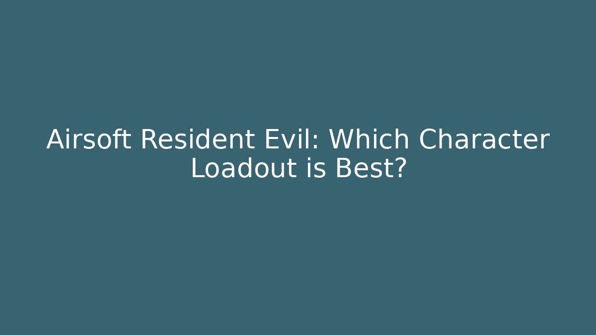 Airsoft Resident Evil: Which Character Loadout is Best?