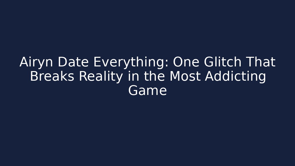 Airyn Date Everything: One Glitch That Breaks Reality in the Most Addicting Game