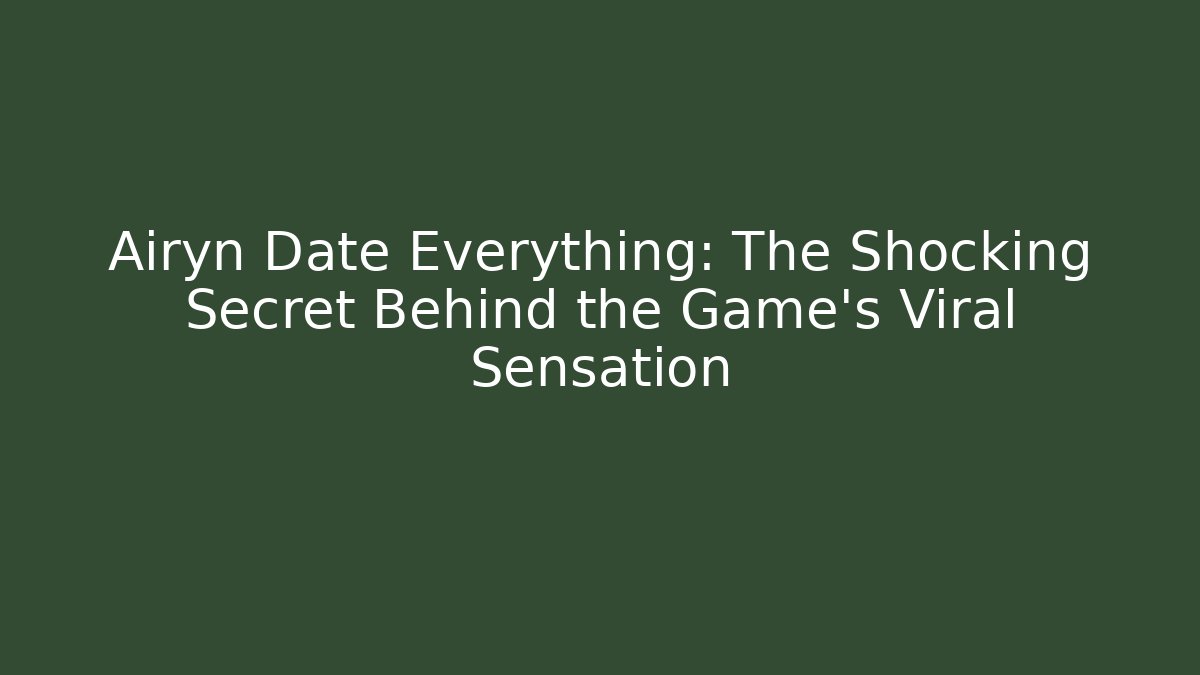 Airyn Date Everything: The Shocking Secret Behind the Game’s Viral Sensation