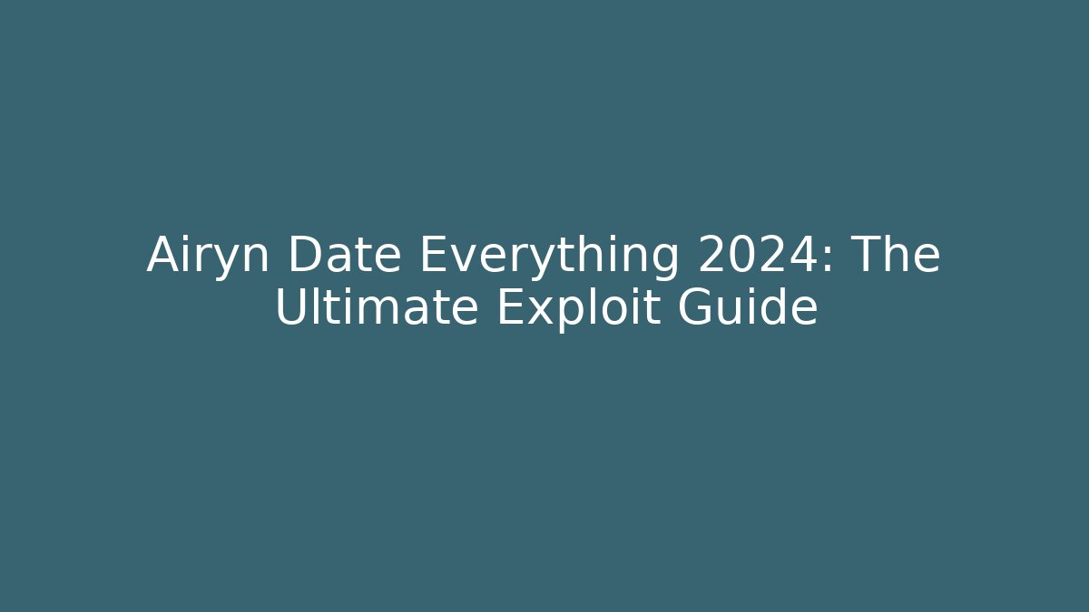 Airyn Date Everything 2024: The Ultimate Exploit Guide