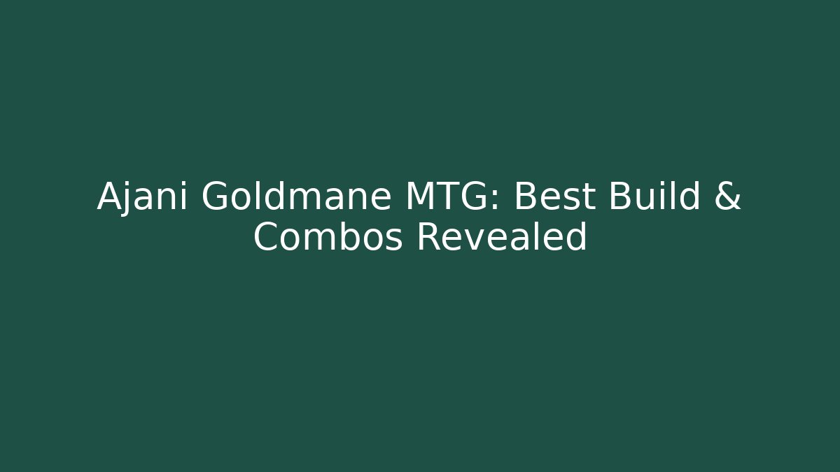Ajani Goldmane MTG: Best Build & Combos Revealed