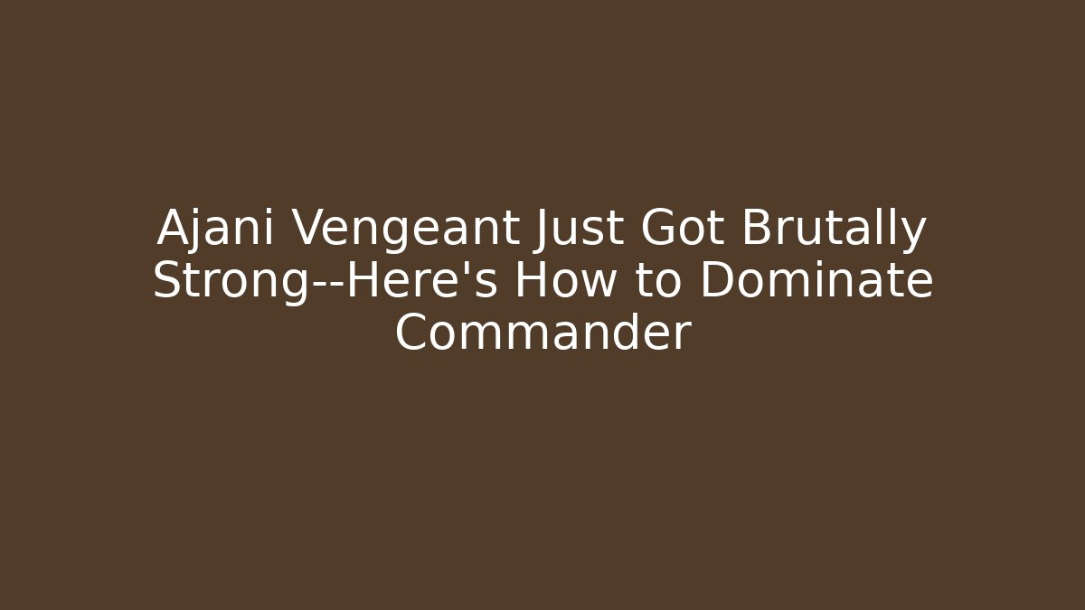 Ajani Vengeant Just Got Brutally Strong—Here's How to Dominate Commander - Critter Realm