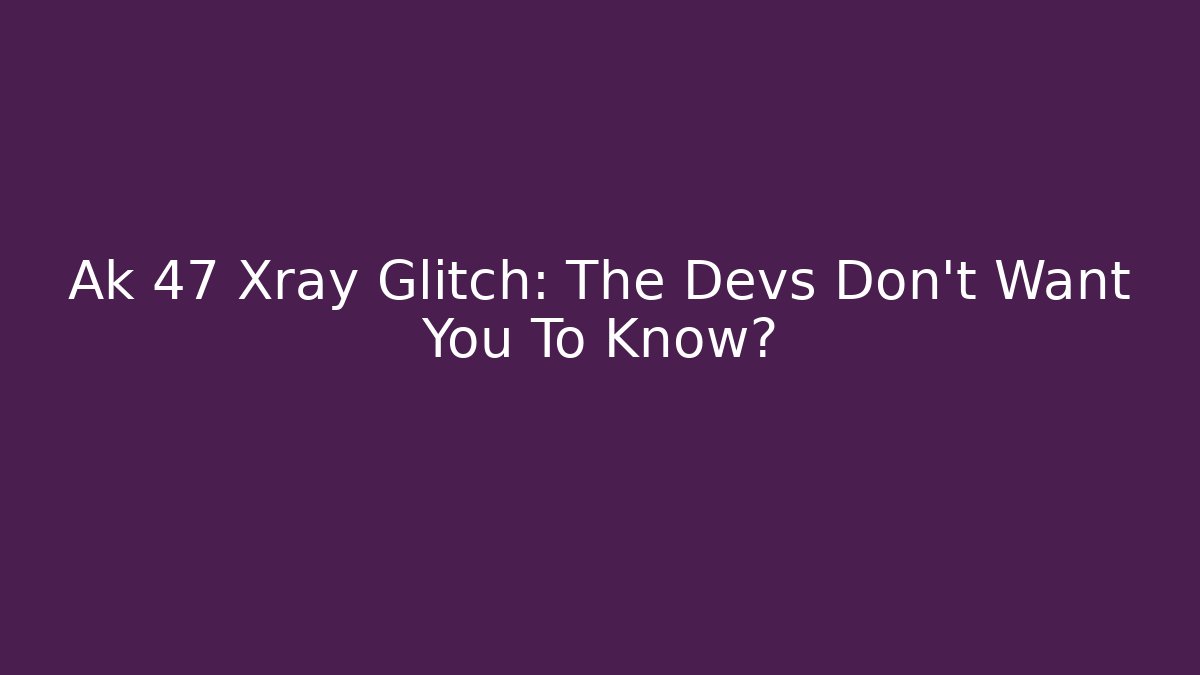 Ak 47 Xray Glitch: The Devs Don't Want You To Know?