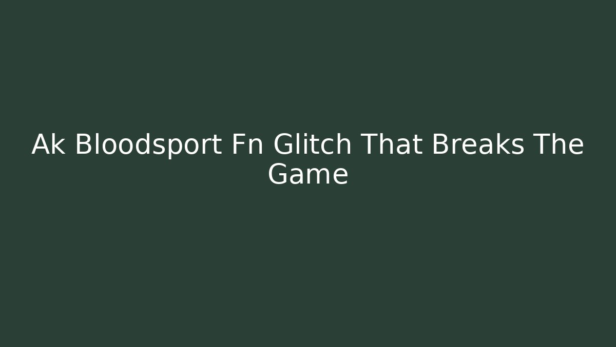 Ak Bloodsport Fn Glitch That Breaks The Game - Critter Realm