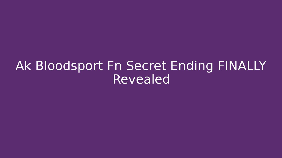 Ak Bloodsport Fn Secret Ending FINALLY Revealed