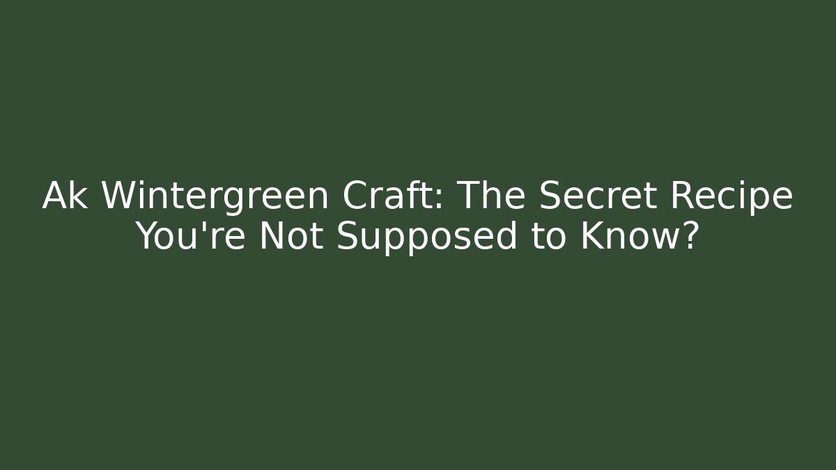 Ak Wintergreen Craft: The Secret Recipe You’re Not Supposed to Know?