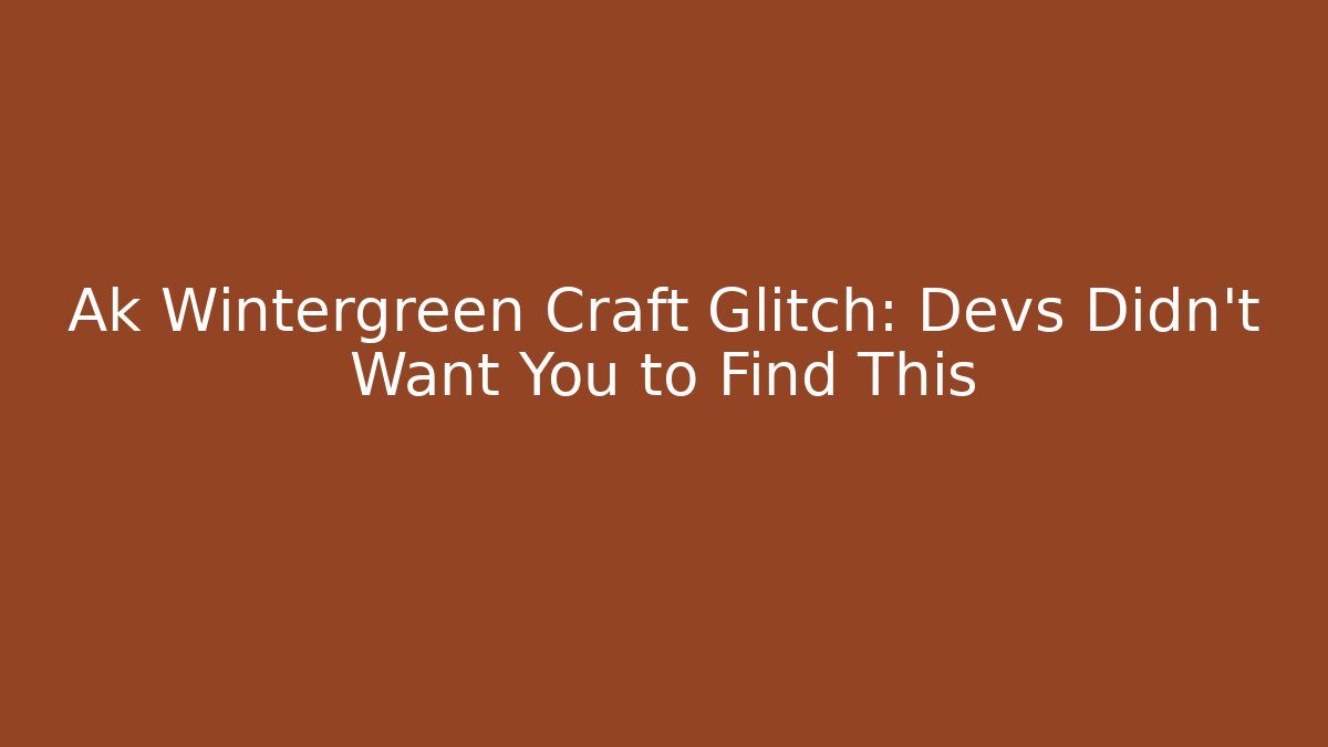 Ak Wintergreen Craft Glitch: Devs Didn’t Want You to Find This