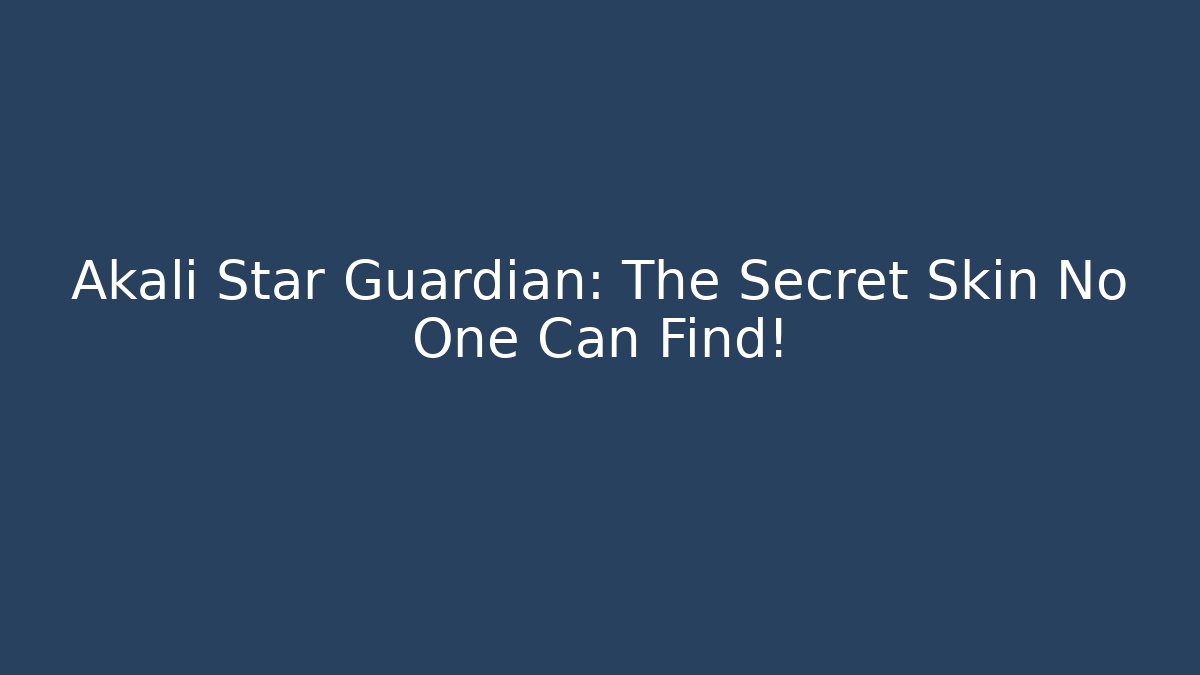 Akali Star Guardian: The Secret Skin No One Can Find!