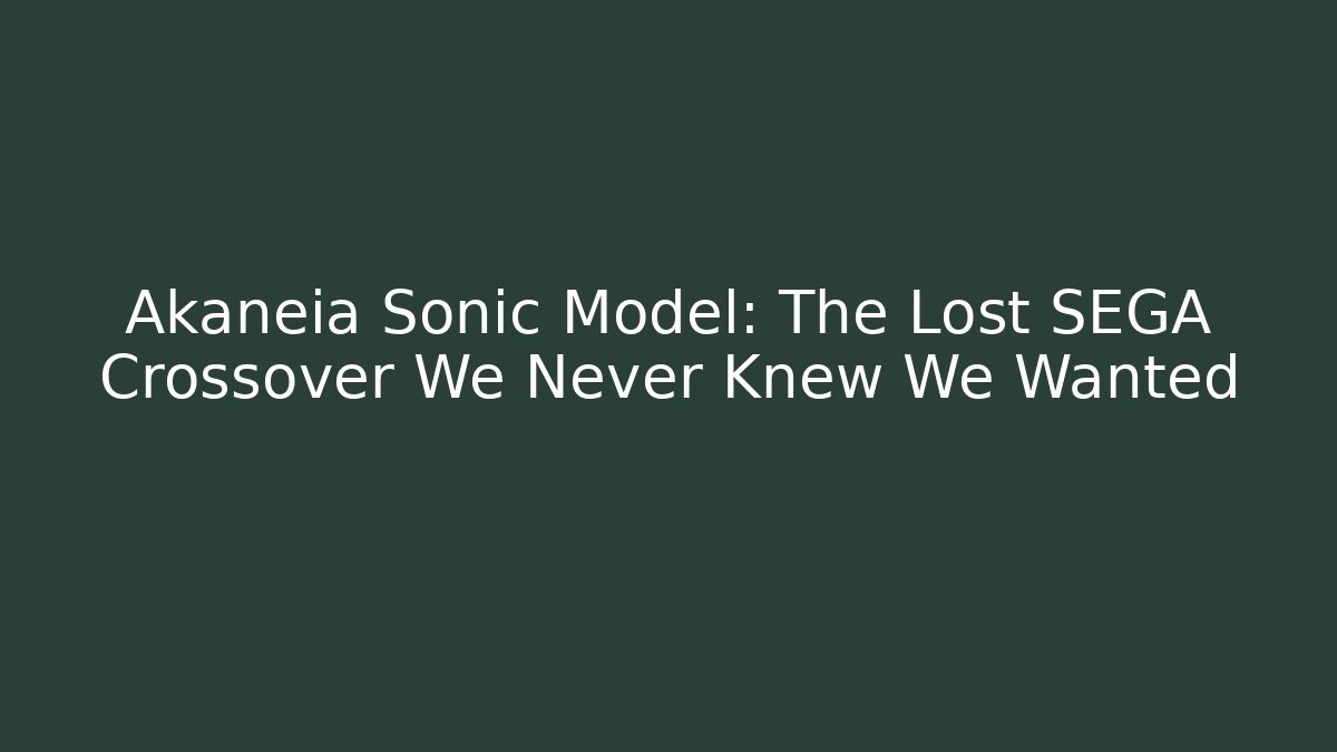 Akaneia Sonic Model: The Lost SEGA Crossover We Never Knew We Wanted
