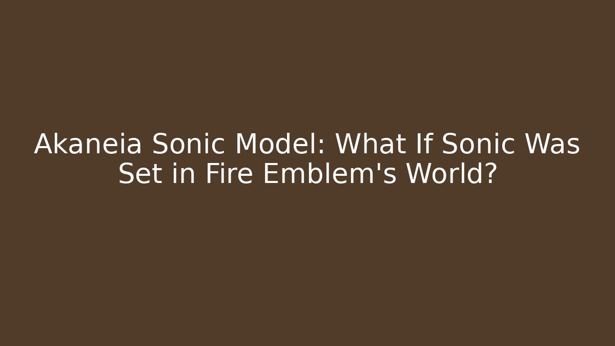 Akaneia Sonic Model: What If Sonic Was Set in Fire Emblem's World?
