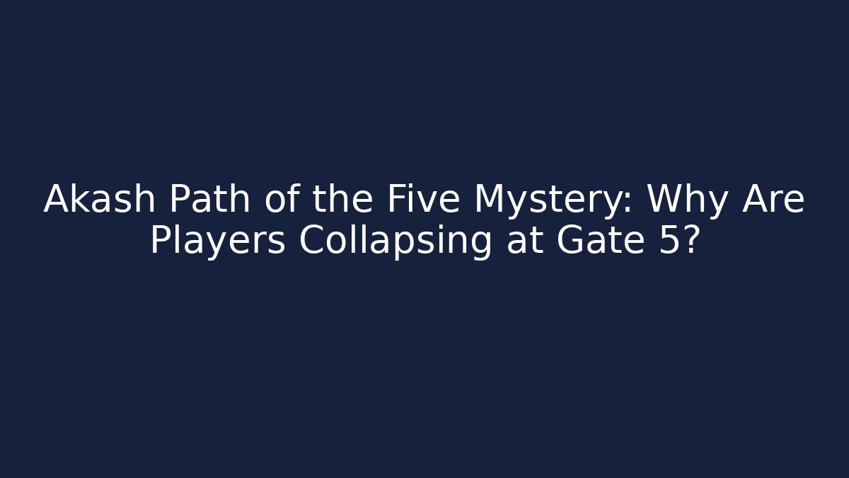 Akash Path of the Five Mystery: Why Are Players Collapsing at Gate 5?