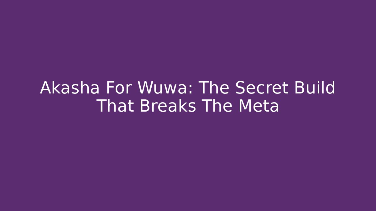Akasha For Wuwa: The Secret Build That Breaks The Meta