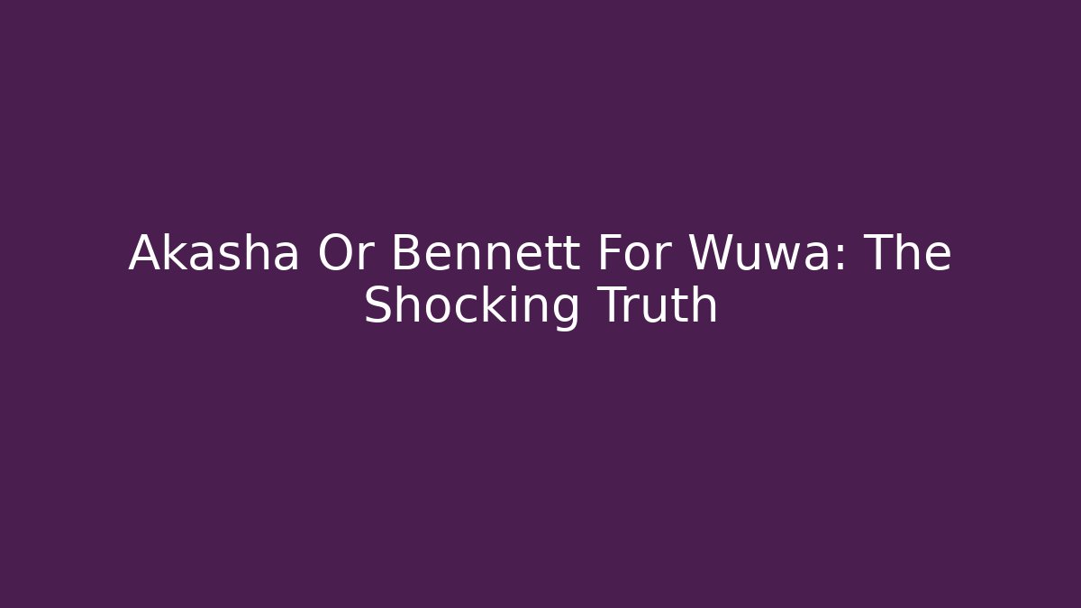 Akasha Or Bennett For Wuwa: The Shocking Truth - Critter Realm