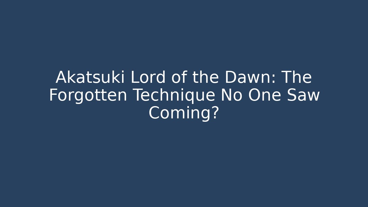 Akatsuki Lord of the Dawn: The Forgotten Technique No One Saw Coming?
