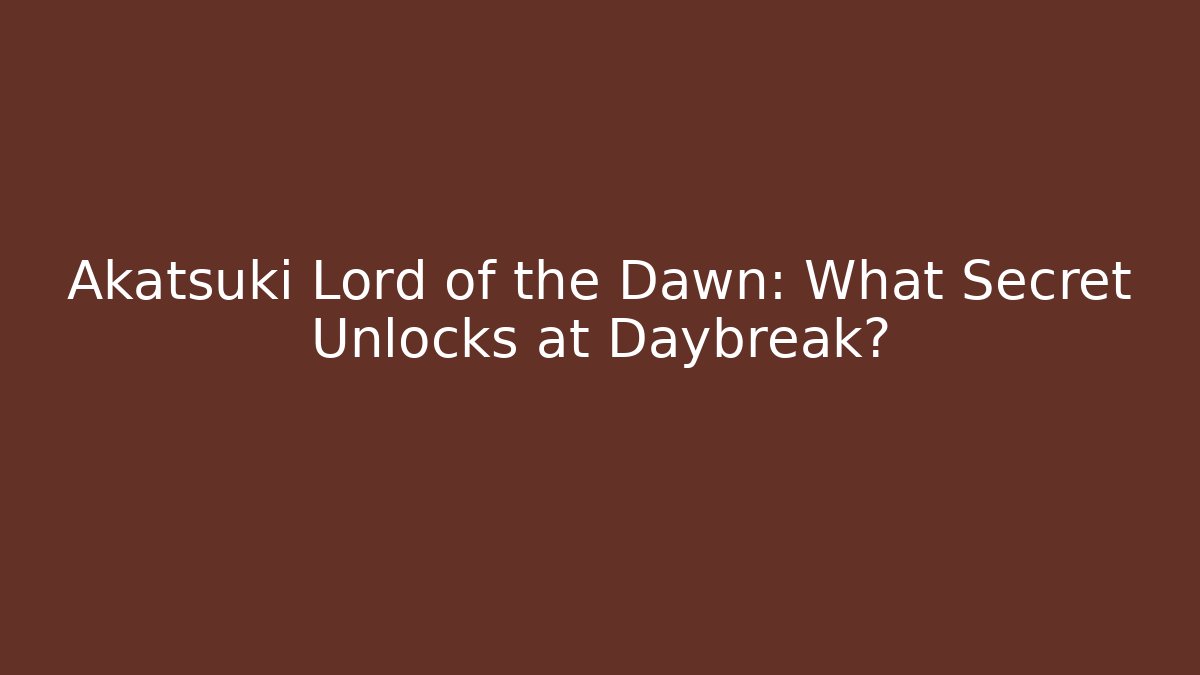 Akatsuki Lord of the Dawn: What Secret Unlocks at Daybreak? - Critter Realm