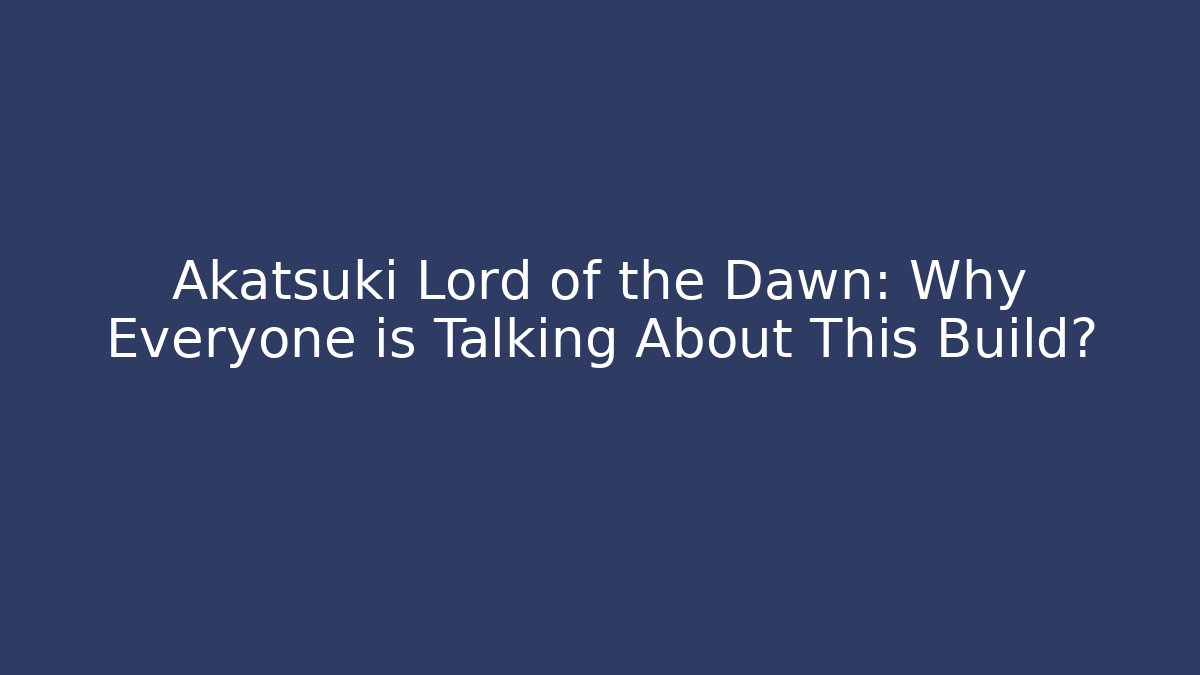 Akatsuki Lord of the Dawn: Why Everyone is Talking About This Build?