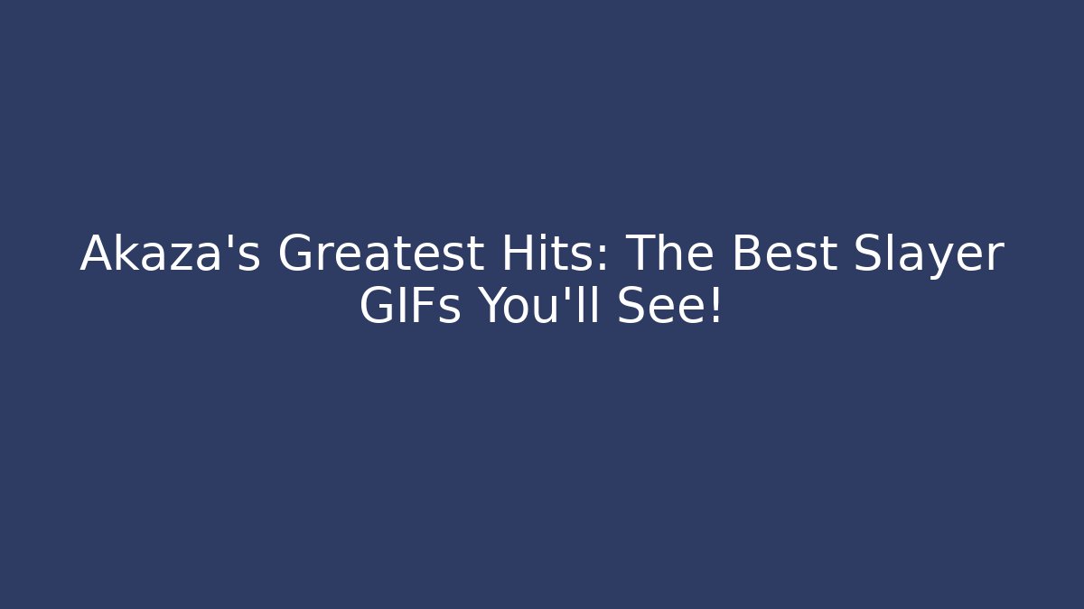 Akaza's Greatest Hits: The Best Slayer GIFs You'll See!