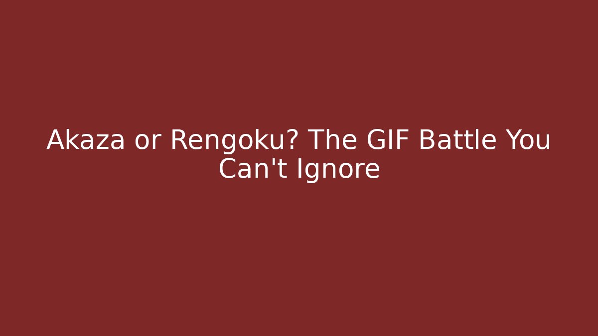Akaza or Rengoku? The GIF Battle You Can't Ignore