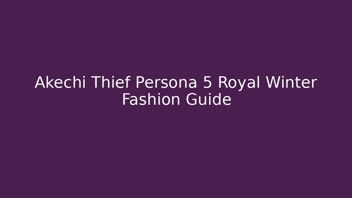 Akechi Thief Persona 5 Royal Winter Fashion Guide