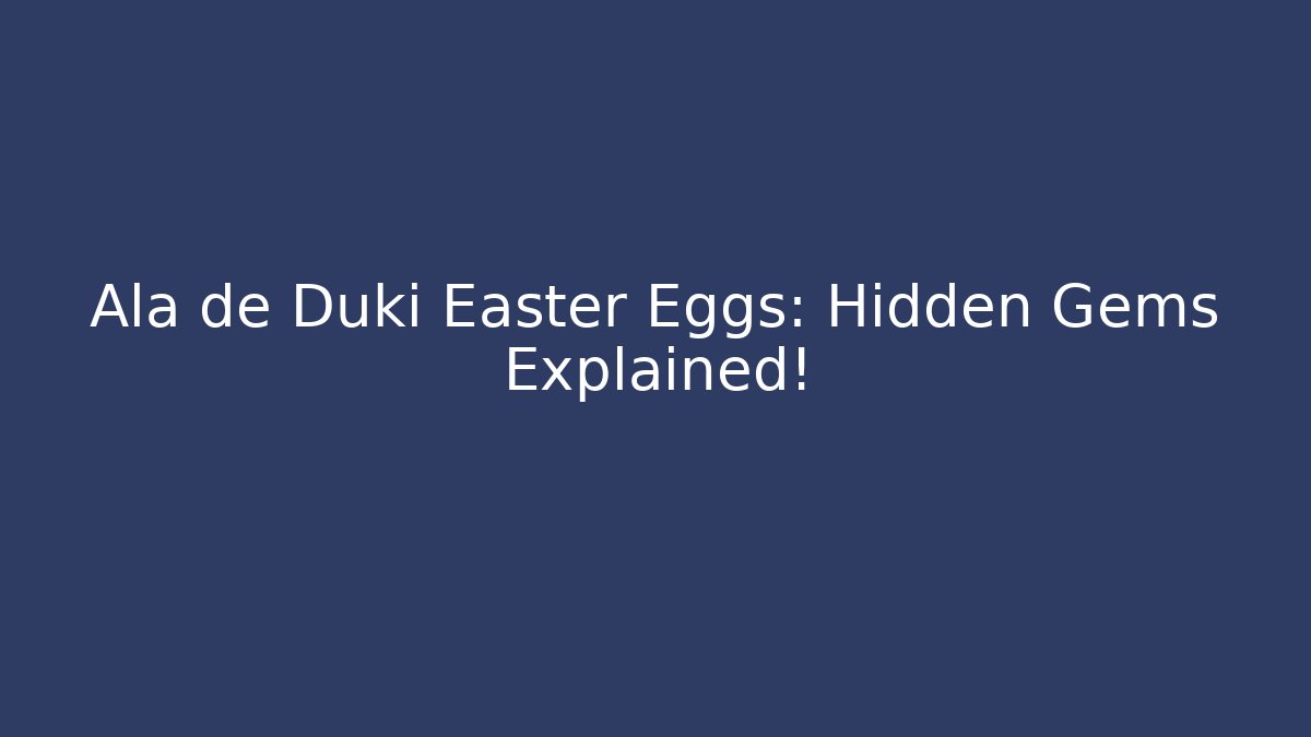 Alä de Duki Easter Eggs: Hidden Gems Explained!