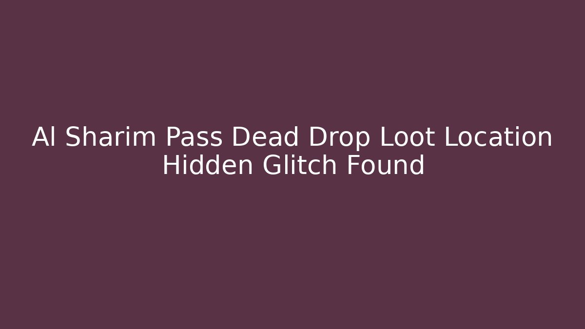 Al Sharim Pass Dead Drop Loot Location Hidden Glitch Found