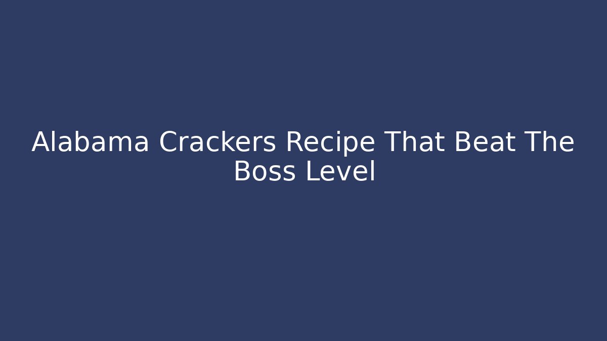 Alabama Crackers Recipe That Beat The Boss Level