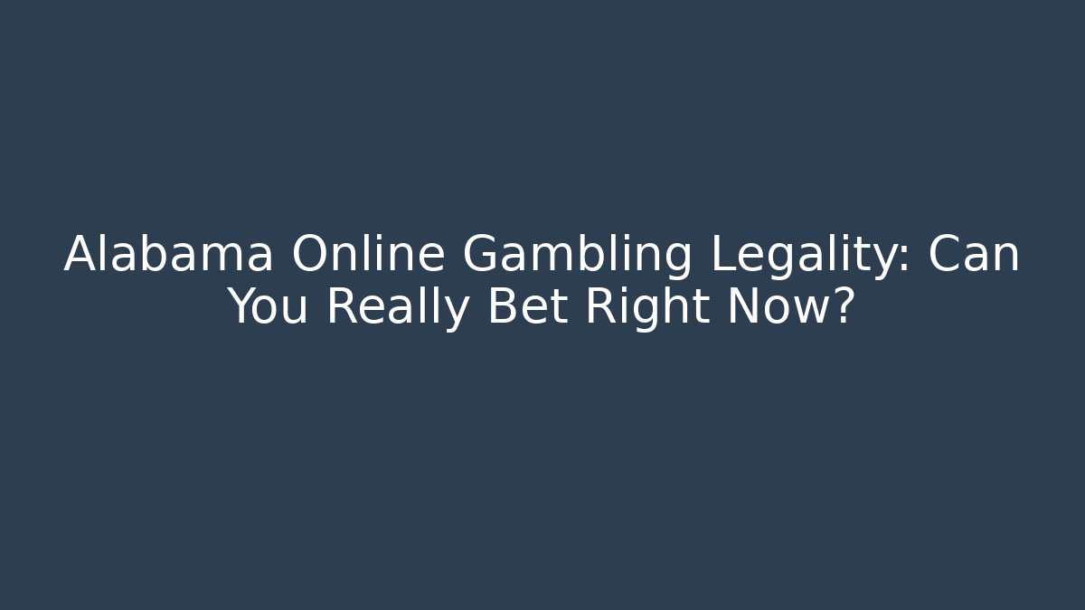 Alabama Online Gambling Legality: Can You Really Bet Right Now?