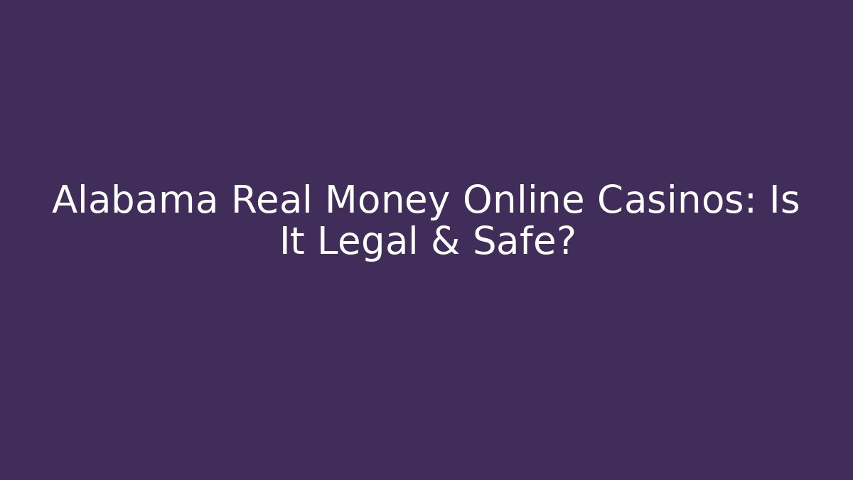 Alabama Real Money Online Casinos: Is It Legal & Safe?