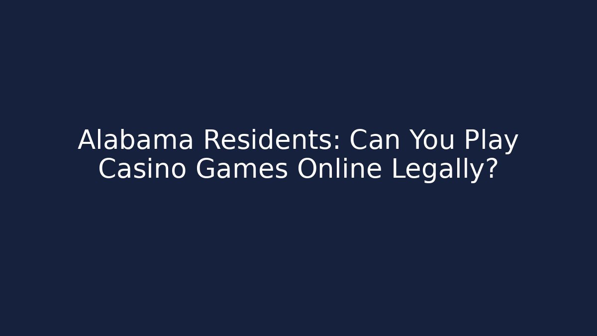 Alabama Residents: Can You Play Casino Games Online Legally?