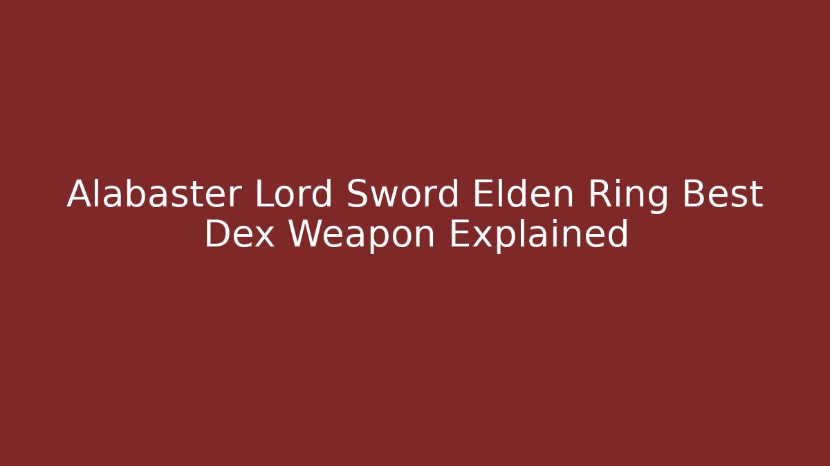 Alabaster Lord Sword Elden Ring Best Dex Weapon Explained - Critter Realm