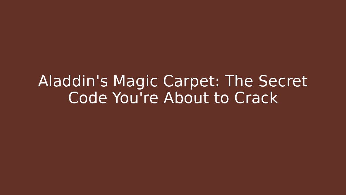 Aladdin's Magic Carpet: The Secret Code You're About to Crack