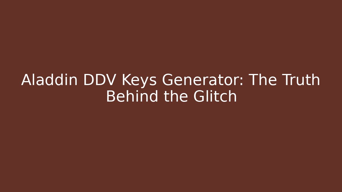 Aladdin DDV Keys Generator: The Truth Behind the Glitch