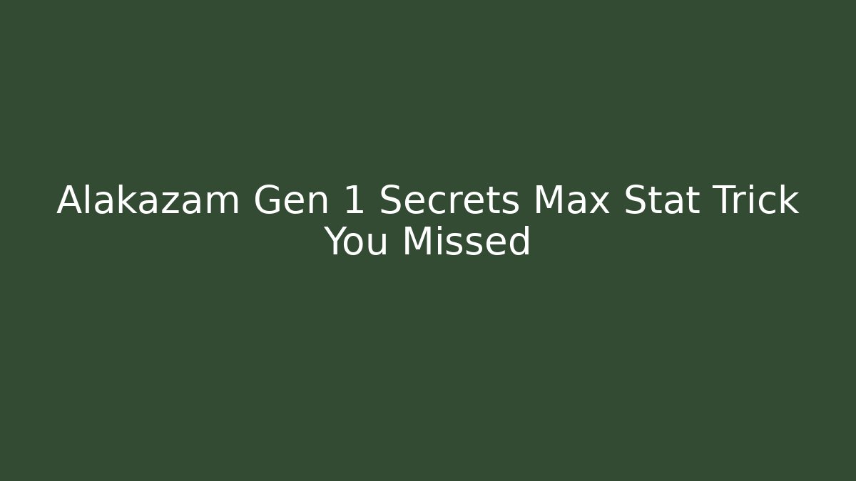 Alakazam Gen 1 Secrets Max Stat Trick You Missed